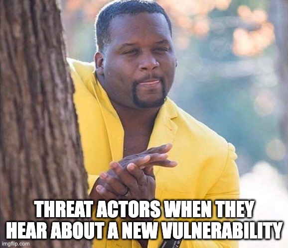 Threat actors when they hear about a new vulnerability meme